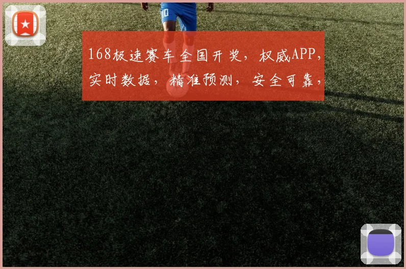 168极速赛车全国开奖，权威APP，实时数据，精准预测，安全可靠，不容错过